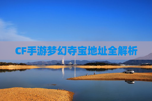 CF手游梦幻夺宝地址全解析