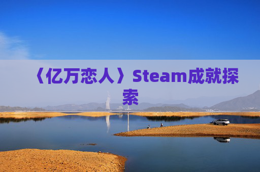 〈亿万恋人〉Steam成就探索