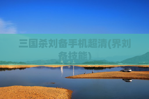 三国杀刘备手机超清(界刘备技能)