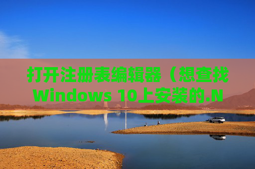 打开注册表编辑器（想查找Windows 10上安装的.NET版本）