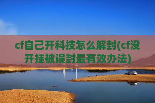 cf自己开科技怎么解封(cf没开挂被误封最有效办法)