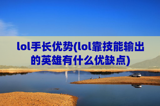 lol手长优势(lol靠技能输出的英雄有什么优缺点)