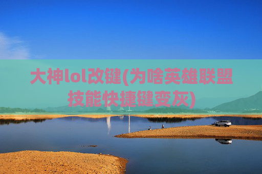 大神lol改键(为啥英雄联盟技能快捷键变灰)
