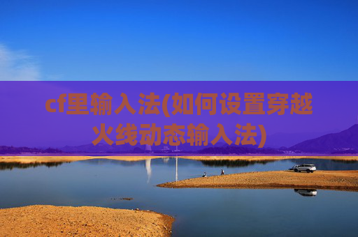 cf里输入法(如何设置穿越火线动态输入法)