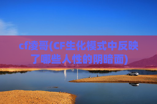 cf凌哥(CF生化模式中反映了哪些人性的阴暗面)