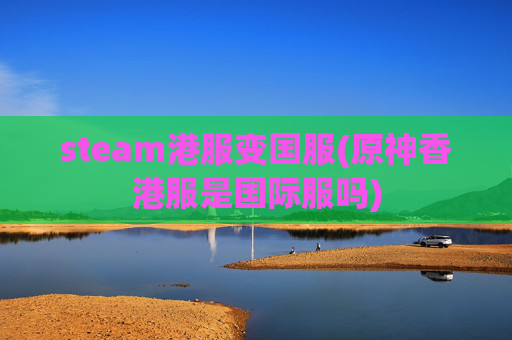 steam港服变国服(原神香港服是国际服吗)
