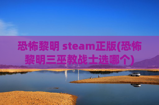 恐怖黎明 steam正版(恐怖黎明三巫教战士选哪个)