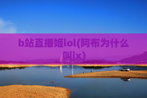 b站直播姬lol(阿布为什么叫jx)
