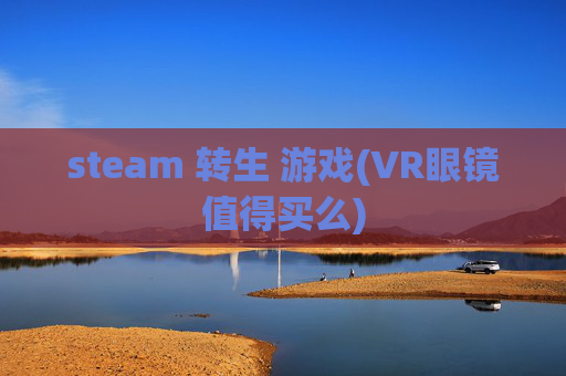 steam 转生 游戏(VR眼镜值得买么)