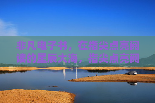 非凡电子书,在指尖点亮阅读的星辰大海,指尖点亮阅读星辰