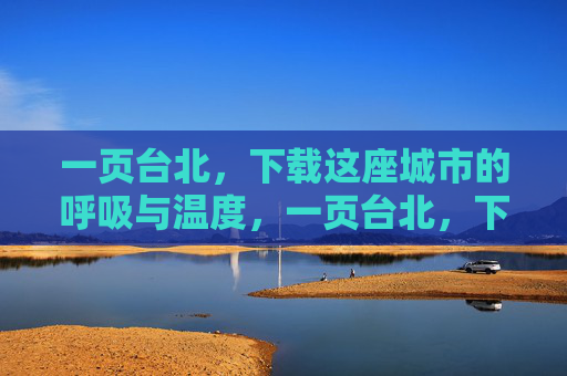 一页台北,下载这座城市的呼吸与温度,一页台北,下载城市的呼吸与温度