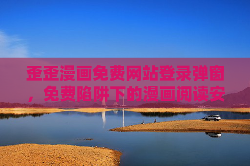 歪歪漫画免费网站登录弹窗，免费陷阱下的漫画阅读安全警示，歪歪漫画免费登录弹窗，免费陷阱下的漫画阅读安全警示