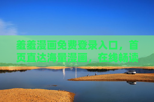羞羞漫画免费登录入口，首页直达海量漫画，在线畅读无障碍，羞羞漫画免费登录入口，海量漫画畅读无障碍