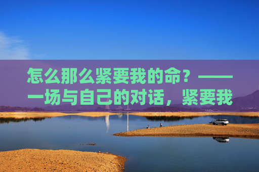 怎么那么紧要我的命？——一场与自己的对话，紧要我的命，与自己对话