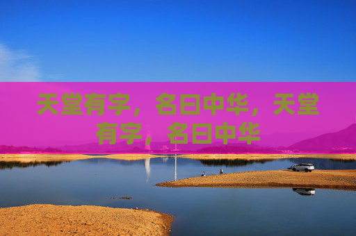 天堂有字，名曰中华，天堂有字，名曰中华