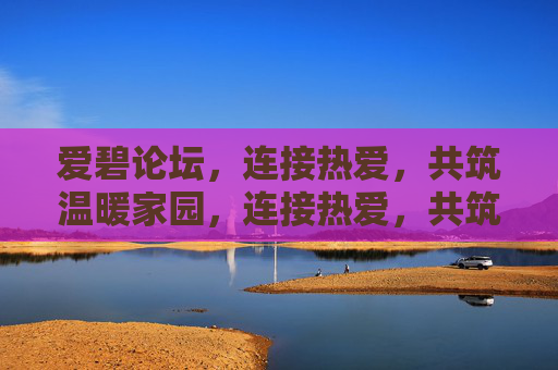 爱碧论坛,连接热爱,共筑温暖家园,连接热爱,共筑温暖家园