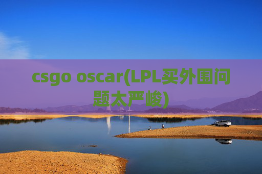 csgo oscar(LPL买外围问题太严峻)