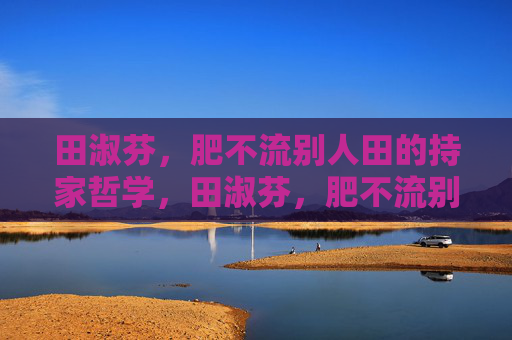 田淑芬，肥不流别人田的持家哲学，田淑芬，肥不流别人田的持家哲学