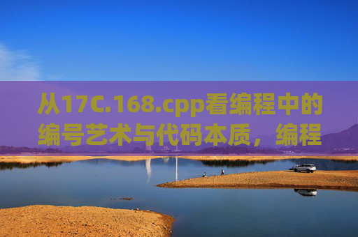 从17C.168.cpp看编程中的编号艺术与代码本质，编程编号艺术与代码本质，从17C.168.cpp观之