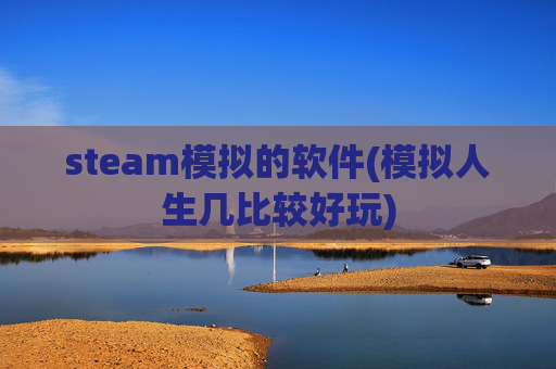 steam模拟的软件(模拟人生几比较好玩)