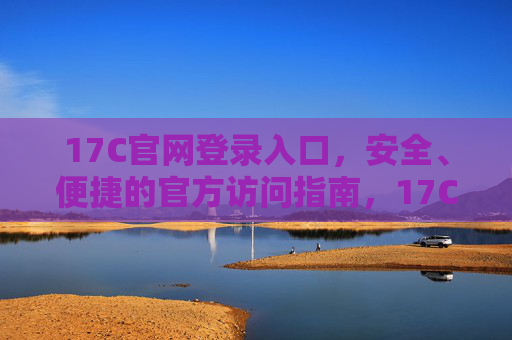 17C官网登录入口，安全、便捷的官方访问指南，17C官网安全便捷登录官方指南