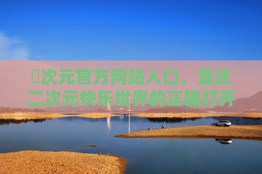 囧次元官方网站入口，直达二次元快乐世界的正确打开方式，囧次元官网入口，二次元快乐世界的正确打开方式