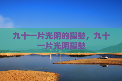 九十一片光阴的褶皱，九十一片光阴褶皱