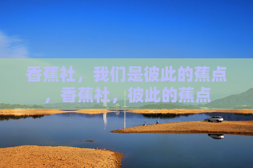 香蕉社，我们是彼此的蕉点，香蕉社，彼此的蕉点