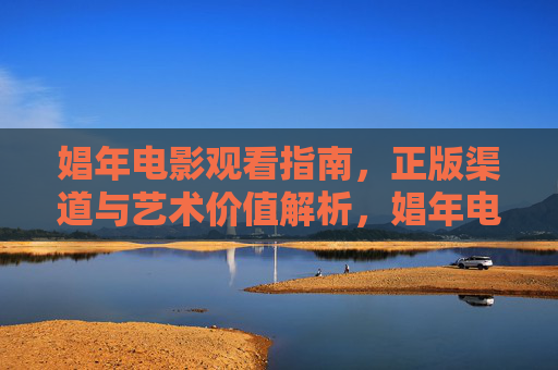 娼年电影观看指南,正版渠道与艺术价值解析,娼年电影观看指南,正版渠道与艺术价值解析