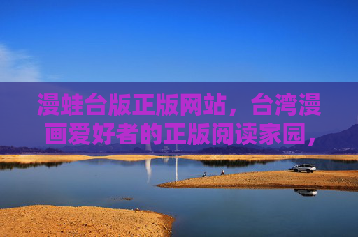 漫蛙台版正版网站,台湾漫画爱好者的正版阅读家园,漫蛙台版正版,台湾漫画爱好者的阅读家园