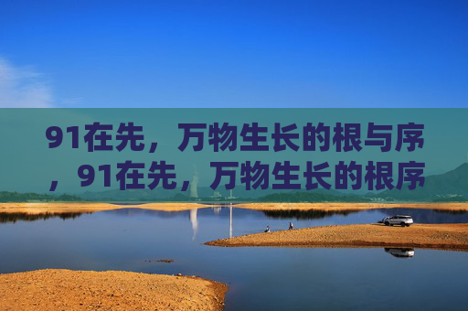 91在先，万物生长的根与序，91在先，万物生长的根序