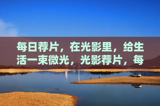 每日荐片，在光影里，给生活一束微光，光影荐片，每日给生活一束微光