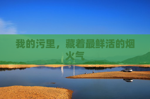 我的污里，藏着最鲜活的烟火气