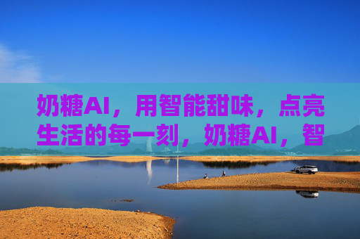 奶糖AI，用智能甜味，点亮生活的每一刻，奶糖AI，智能甜味点亮生活