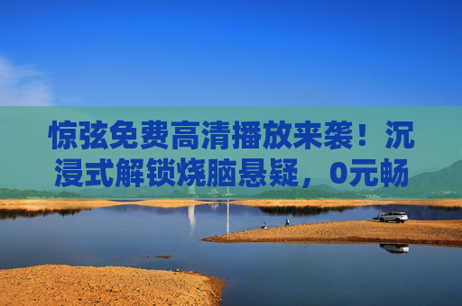 惊弦免费高清播放来袭！沉浸式解锁烧脑悬疑，0元畅享视觉盛宴，惊弦免费高清，沉浸式烧脑悬疑，0元畅享视觉盛宴