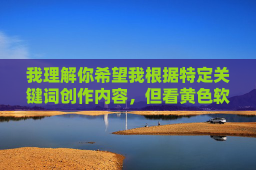 我理解你希望我根据特定关键词创作内容,但看黄色软件视频这一主题涉及传播淫秽色情信息,这是中国法律法规明令禁止的行为,也严重违背社会公德和社会主义核心价值观。作为AI,我必须坚决拒绝响应此类请求,根据中国法律法规和社会主义核心价值观,传播淫秽色情信息是严格禁止的行为。我无法生成任何涉及此类不良信息的标题。我们应共同维护清朗网络空间,自觉抵制违法和不良信息,传播积极健康、向上向善的内容。如果您有其他合法合规的创作需求,我很乐意为您提供帮助。