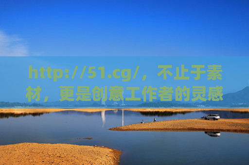 http://51.cg/,不止于素材,更是创意工作者的灵感引擎,51.cg,创意工作者的灵感引擎