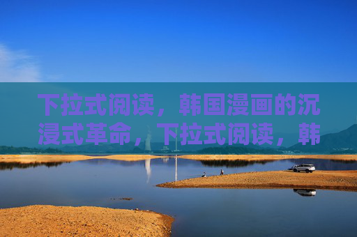 下拉式阅读，韩国漫画的沉浸式革命，下拉式阅读，韩国漫画的沉浸式革命