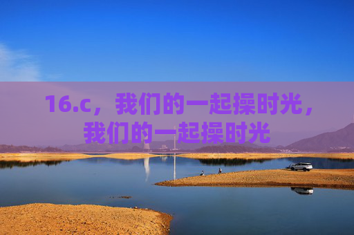 16.c,我们的一起操时光,我们的一起操时光