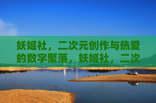 妖姬社，二次元创作与热爱的数字聚落，妖姬社，二次元创作与热爱的数字聚落