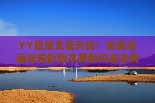 YY登录页面升级!免费漫画观看新版本更新内容全解析