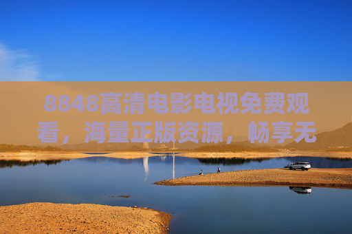 8848高清电影电视免费观看，海量正版资源，畅享无损视觉盛宴，8848高清电影电视免费观看，正版海量，无损视觉盛宴