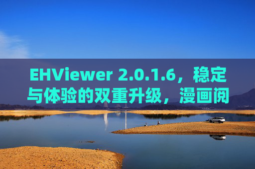 EHViewer 2.0.1.6,稳定与体验的双重升级,漫画阅读器的进阶之选,EHViewer 2.0.1.6,稳定与体验双重升级,漫画阅读器进阶之选