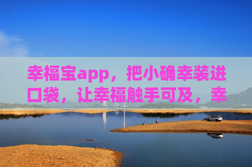 幸福宝app，把小确幸装进口袋，让幸福触手可及，幸福宝app，把小确幸装进口袋，让幸福触手可及