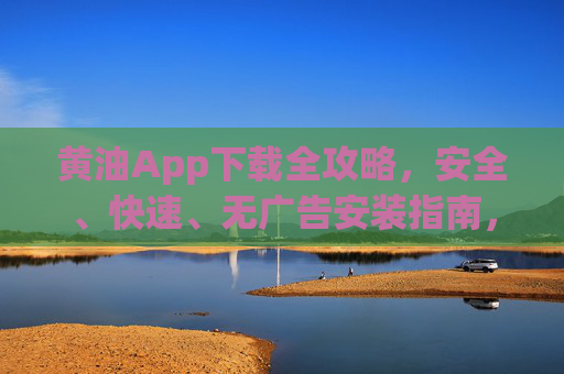 黄油App下载全攻略，安全、快速、无广告安装指南，黄油App安全快速无广告下载全攻略