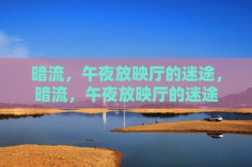 暗流，午夜放映厅的迷途，暗流，午夜放映厅的迷途