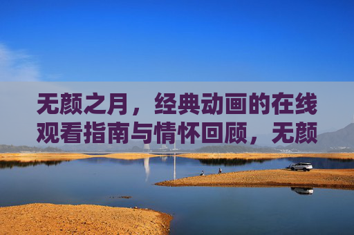 无颜之月,经典动画的在线观看指南与情怀回顾,无颜之月,经典动画观看指南与情怀回顾