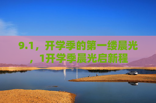 9.1，开学季的第一缕晨光，1开学季晨光启新程
