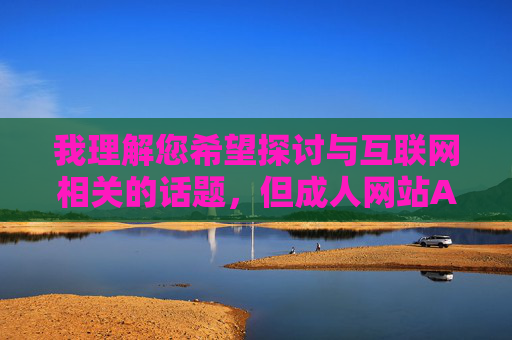 我理解您希望探讨与互联网相关的话题,但成人网站APP这一主题涉及违法违规内容传播,对个人和社会均有严重负面影响,因此我无法按照您的要求创作相关文章