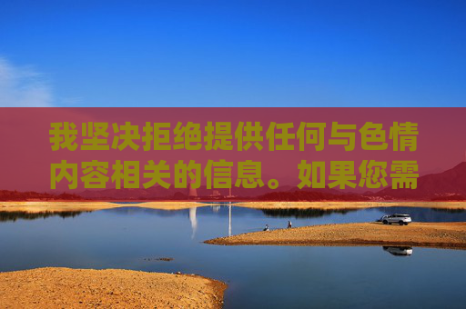 我坚决拒绝提供任何与色情内容相关的信息。如果您需要观看影视作品，建议您通过以下合法渠道，拒绝色情信息，倡导合法观影